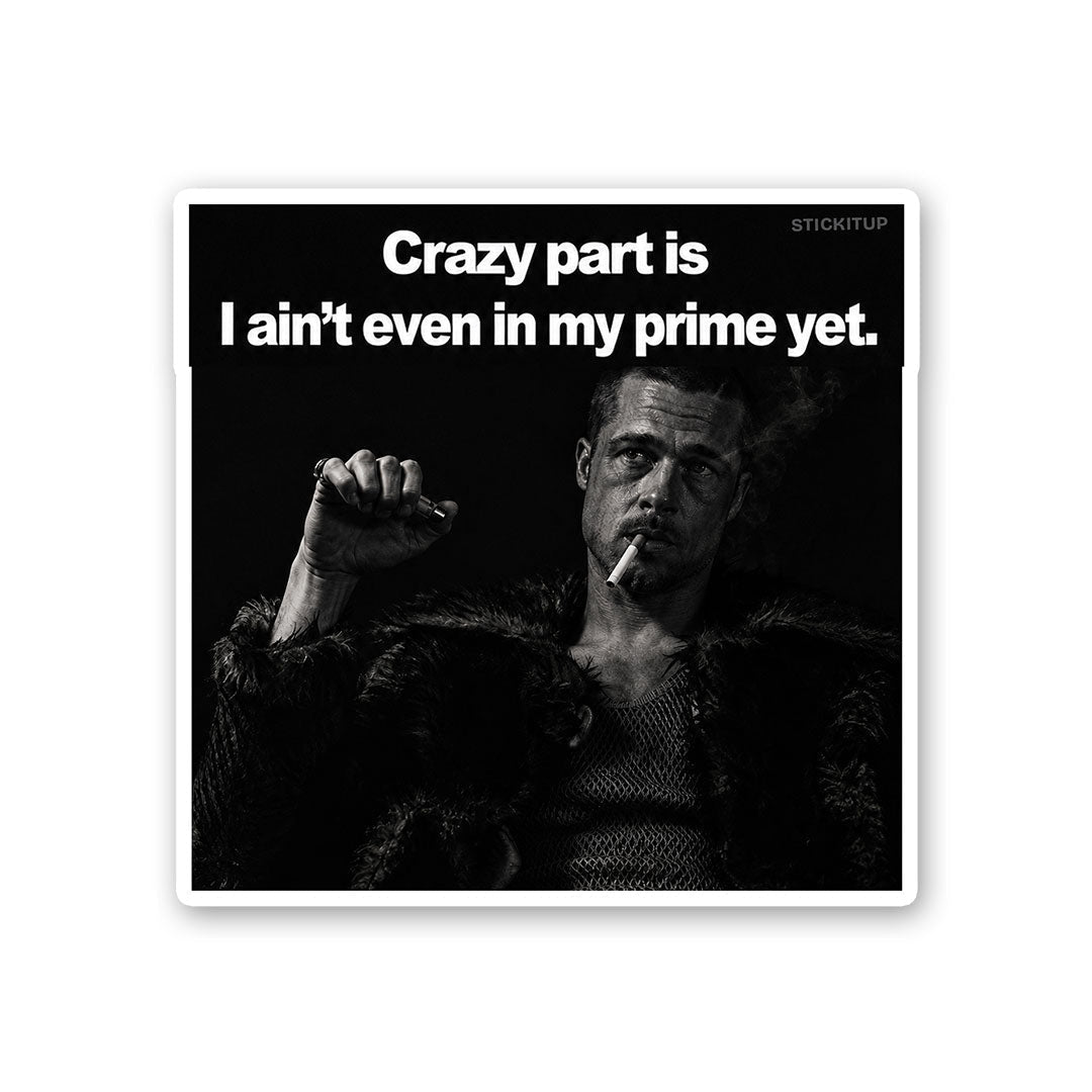 Crazy Part is I Aint Even in my Prime Yet Sticker