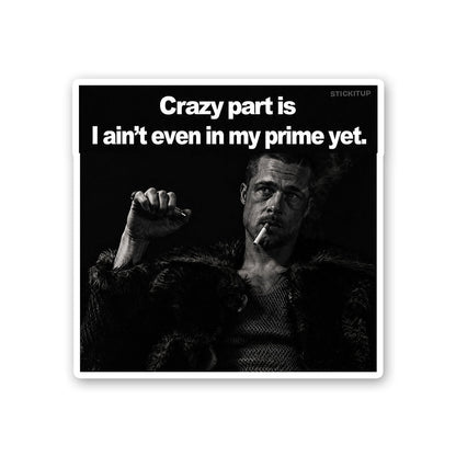 Crazy Part is I Aint Even in my Prime Yet Sticker