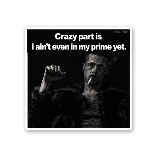 Crazy Part is I Aint Even in my Prime Yet Sticker