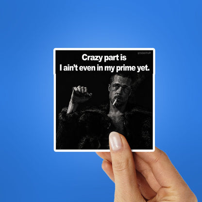 Crazy Part is I Aint Even in my Prime Yet Sticker