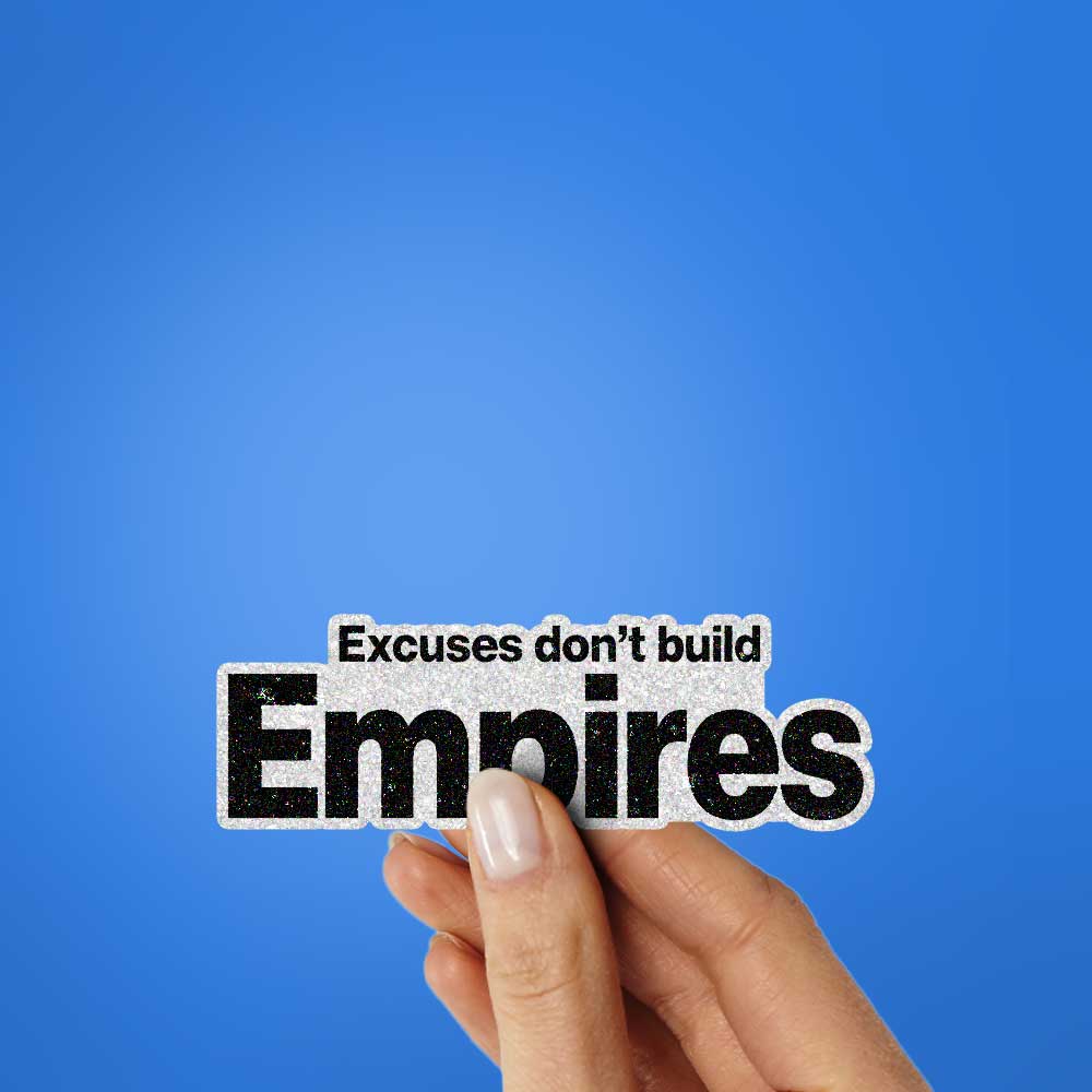 Excuses Don't Build Empires Glitter Sticker