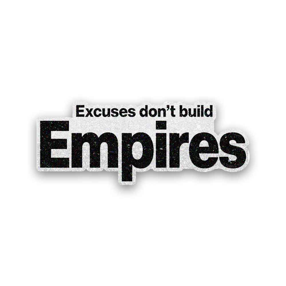 Excuses Don't Build Empires Glitter Sticker