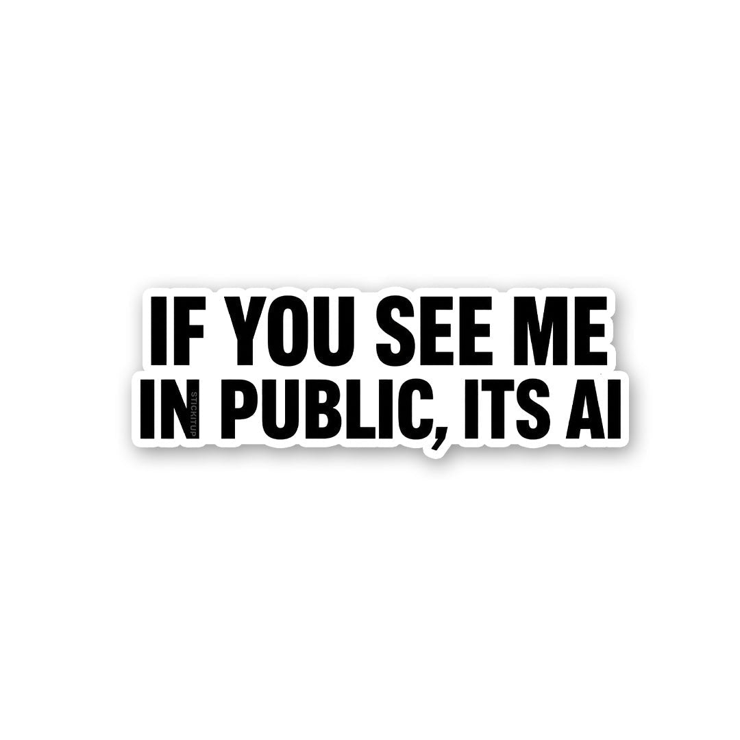 If You See Me in Public Its AI Sticker