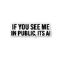If You See Me in Public Its AI Sticker