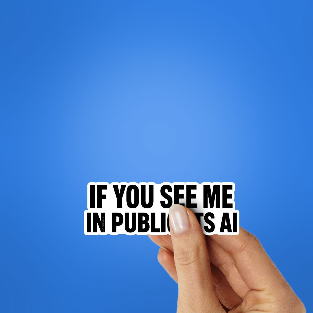 If You See Me in Public Its AI Sticker