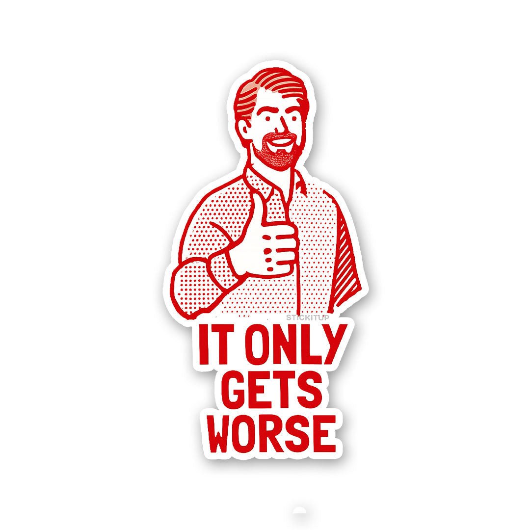 It Only Gets Worse Sticker