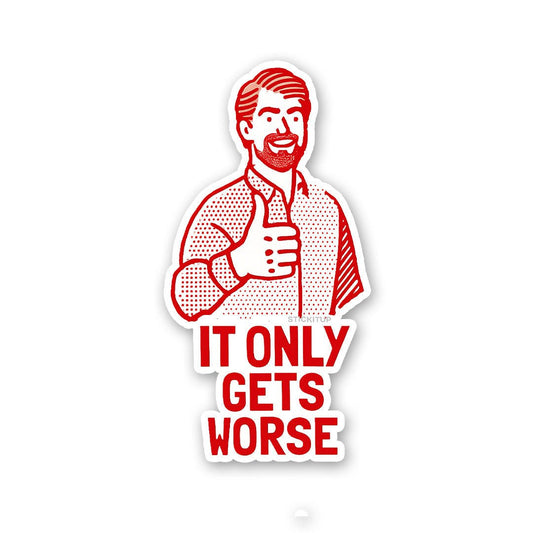 It Only Gets Worse Sticker
