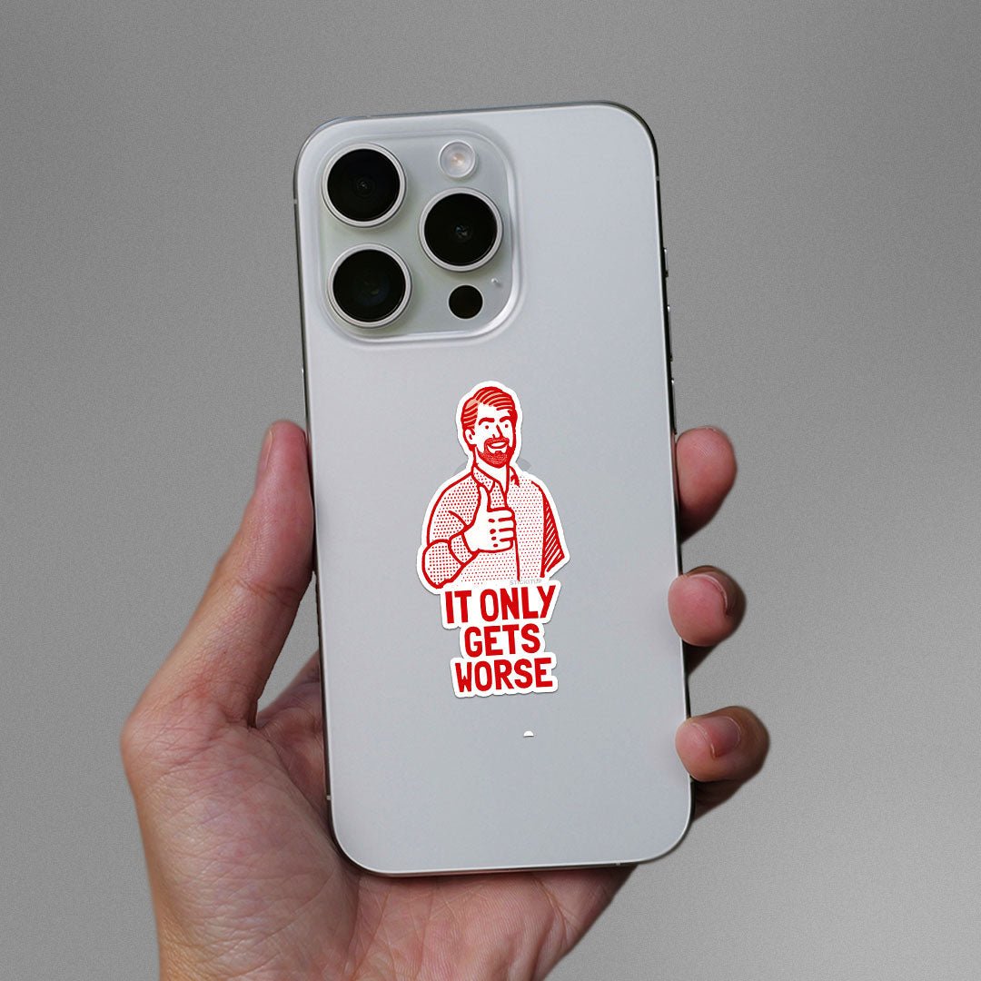 It Only Gets Worse Sticker