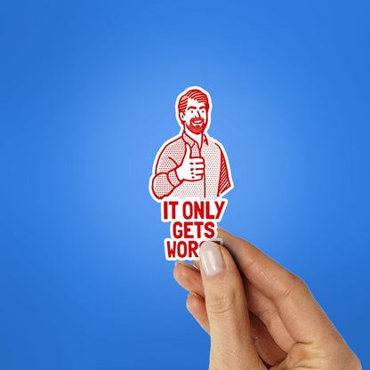 It Only Gets Worse Sticker